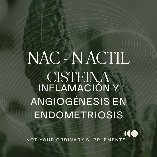 N-acetilcisteína (NAC) y su Papel en la Inflamación y Angiogénesis en la Endometriosis: Un Enfoque Basado en la Evidencia